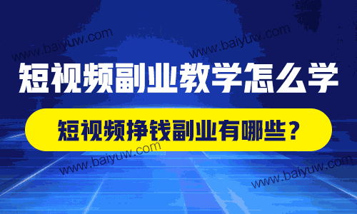 短视频副业教学怎么学？短视频挣钱副业有哪些？