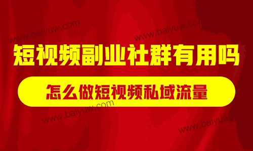 短视频副业社群有用吗？怎么做短视频私域流量？