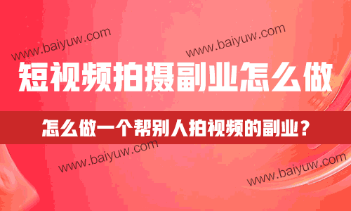 短视频拍摄副业怎么做？怎么做一个帮别人拍视频的副业？