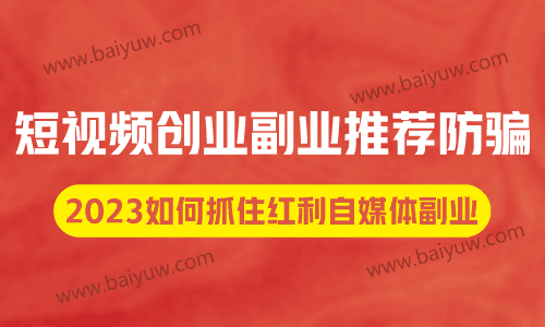 短视频创业副业推荐防骗,2023如何抓住红利自媒体副业?