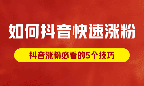 如何抖音快速涨粉,抖音涨粉必看的5个技巧!