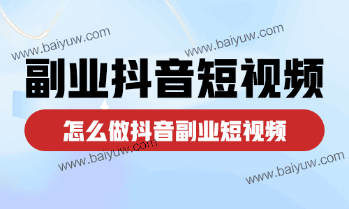 副业抖音短视频，怎么做抖音副业短视频？