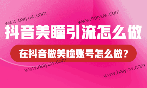 抖音美瞳引流怎么做？在抖音做美瞳账号怎么做？