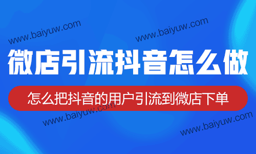 微店引流抖音怎么做?怎么把抖音的用户引流到微店下单?