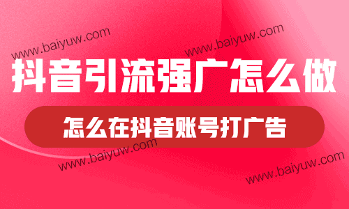 抖音引流强广怎么做？怎么在抖音账号打广告？