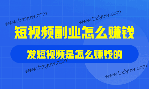 短视频副业怎么赚钱？发短视频是怎么赚钱的？