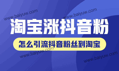 淘宝涨抖音粉，怎么引流抖音粉丝到淘宝？