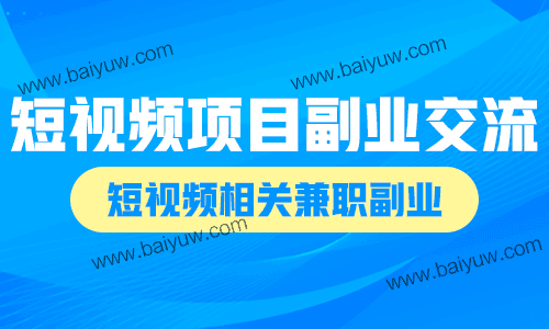 短视频项目副业交流,短视频相关兼职副业!