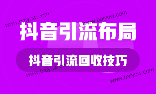 抖音引流布局，抖音引流回收技巧！