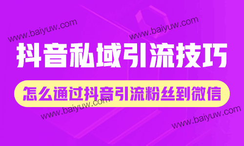 抖音私域引流技巧，怎么通过抖音引流粉丝到微信？