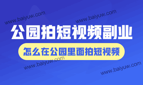 公园拍短视频副业，怎么在公园里面拍短视频？