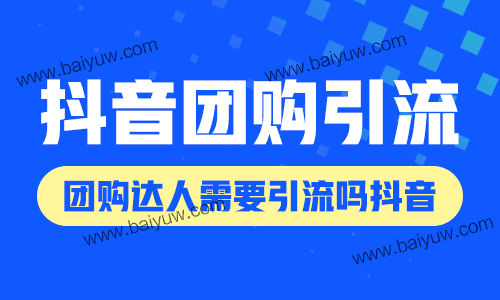 抖音团购引流,团购达人需要引流吗抖音?