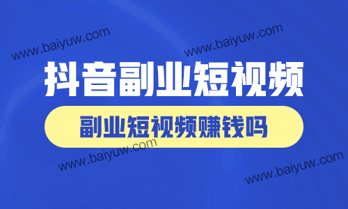 抖音副业短视频，副业短视频赚钱吗在抖音？