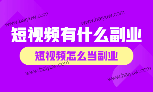 短视频有什么副业？短视频怎么当副业？