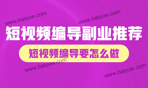 短视频编导副业推荐，短视频编导要怎么做？