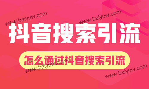 抖音搜索引流，怎么通过抖音搜索引流？