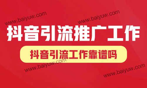 抖音引流推广工作，抖音引流工作靠谱吗？