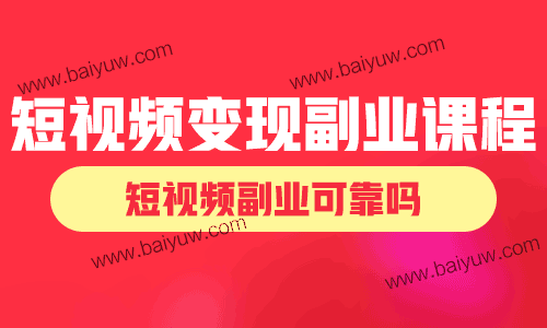 短视频变现副业课程，短视频副业可靠吗？