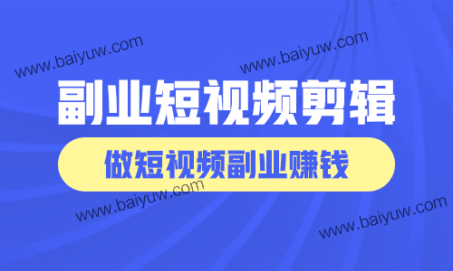 副业短视频剪辑技巧,做短视频副业赚钱怎么做?