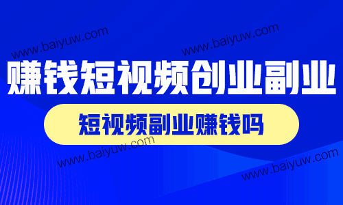 赚钱短视频创业副业,短视频副业赚钱吗?