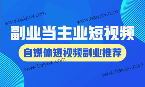 副业当主业短视频怎么做？自媒体短视频副业推荐！