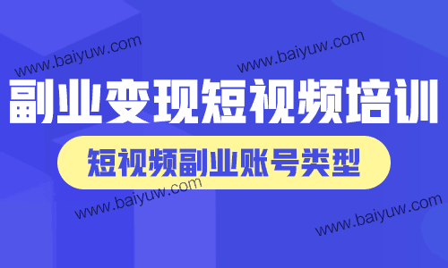 副业变现短视频培训技巧，短视频副业账号类型拿个好？