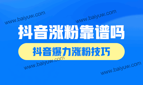 抖音涨粉靠谱吗？抖音爆力涨粉技巧！