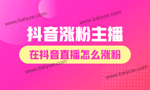 抖音涨粉主播，在抖音直播怎么涨粉？