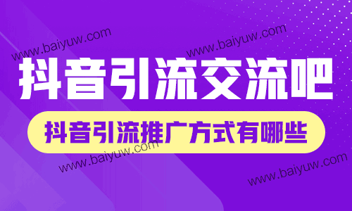 抖音引流交流吧，抖音引流推广方式有哪些？