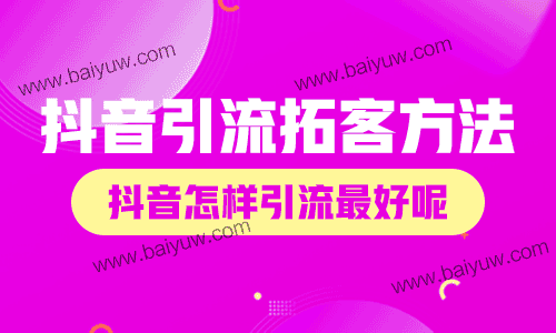 抖音引流拓客方法,抖音怎样引流最好呢?