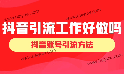 抖音引流工作好做吗?抖音账号引流方法!