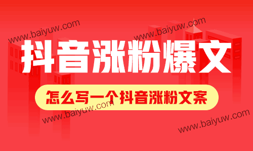 抖音涨粉爆文，怎么写一个抖音涨粉文案？