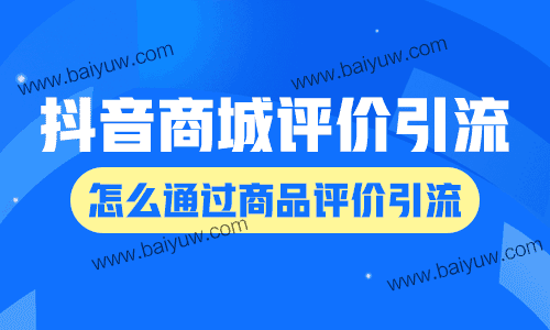 抖音商城评价引流技巧,怎么通过商品评价引流?