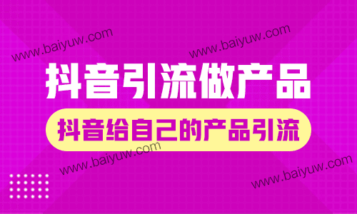 抖音引流做产品怎么做?在抖音怎么给自己的产品引流?