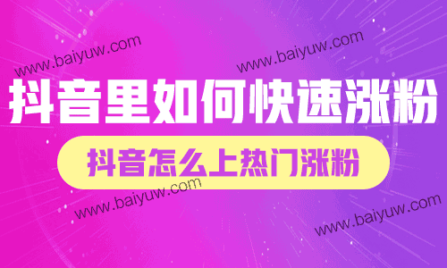 抖音里如何快速涨粉?抖音怎么上热门涨粉?