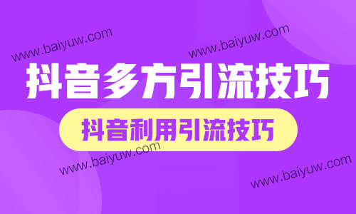 抖音多方引流技巧,抖音利用引流技巧怎么做?