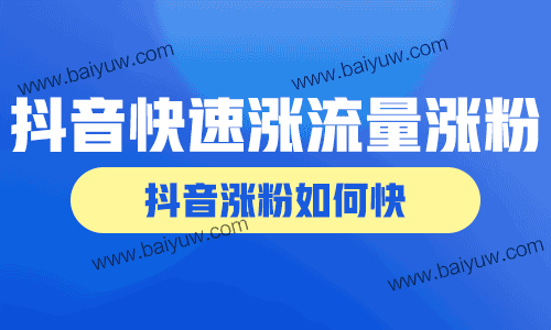 抖音怎样快速涨流量涨粉?抖音涨粉如何快?