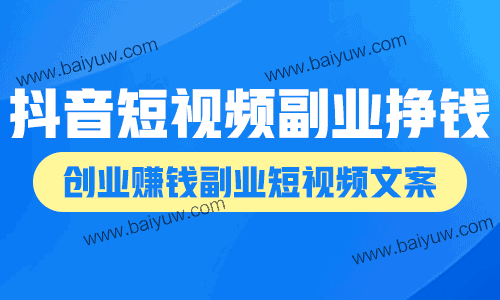 抖音短视频副业挣钱,创业赚钱副业短视频文案!