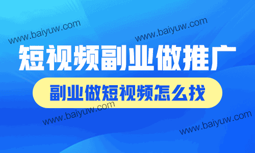 短视频副业做什么推广?副业做短视频怎么找?