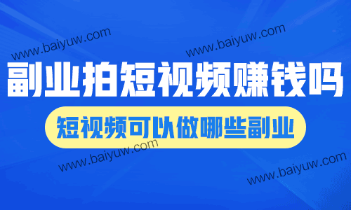 副业拍短视频赚钱吗?短视频可以做哪些副业?