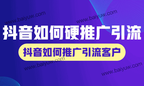抖音如何硬推广引流,抖音如何推广引流客户?