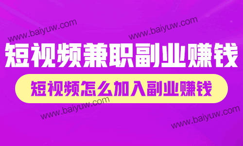 短视频兼职副业怎么赚钱?短视频怎么加入副业赚钱?