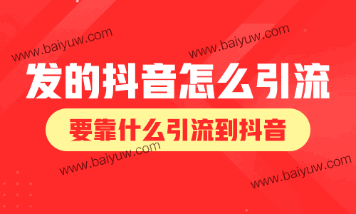 发的抖音怎么引流,要靠什么引流到抖音?