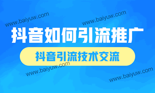 抖音需要如何引流推广?抖音引流技术交流!