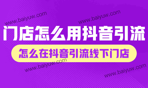 门店怎么用抖音引流,怎么在抖音引流线下门店?