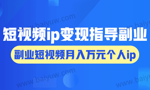 短视频ip变现指导副业,副业短视频月入万元个人ip!