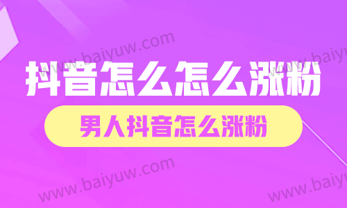 抖音怎么怎么涨粉?男人抖音怎么涨粉?