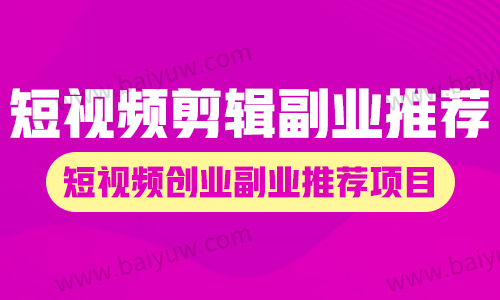 短视频剪辑副业推荐,短视频创业副业推荐项目!