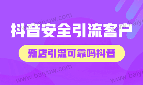 抖音怎么安全引流客户?新店引流可靠吗抖音?